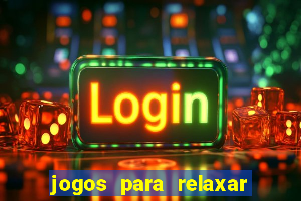 jogos para relaxar a mente